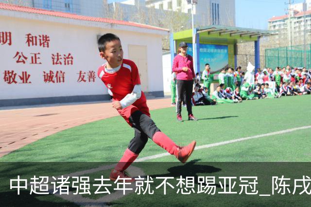 中超诸强去年就不想踢亚冠 陈戌源称不去后果严重